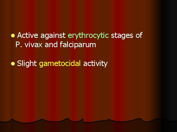 l Active against erythrocytic stages of P. vivax and falciparum l Slight gametocidal activity