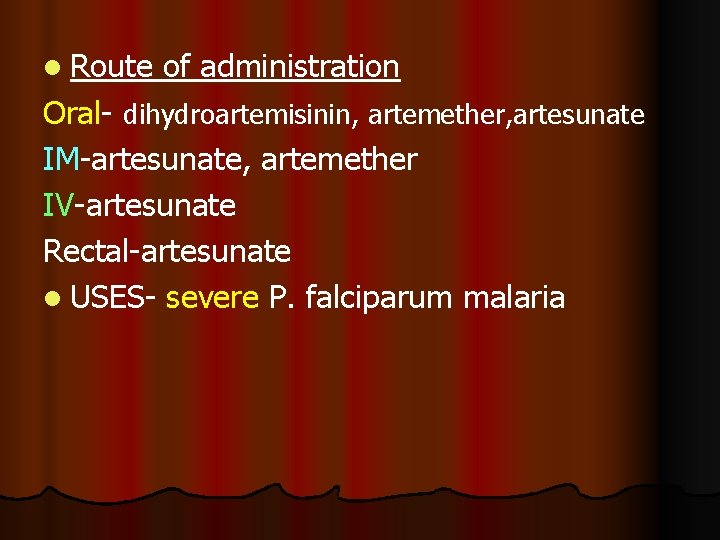 l Route of administration Oral- dihydroartemisinin, artemether, artesunate IM-artesunate, artemether IV-artesunate Rectal-artesunate l USES-