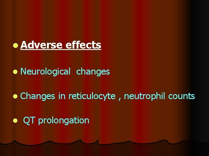 l Adverse effects l Neurological l Changes l changes in reticulocyte , neutrophil counts