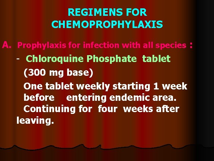 REGIMENS FOR CHEMOPROPHYLAXIS A. Prophylaxis for infection with all species : - Chloroquine Phosphate