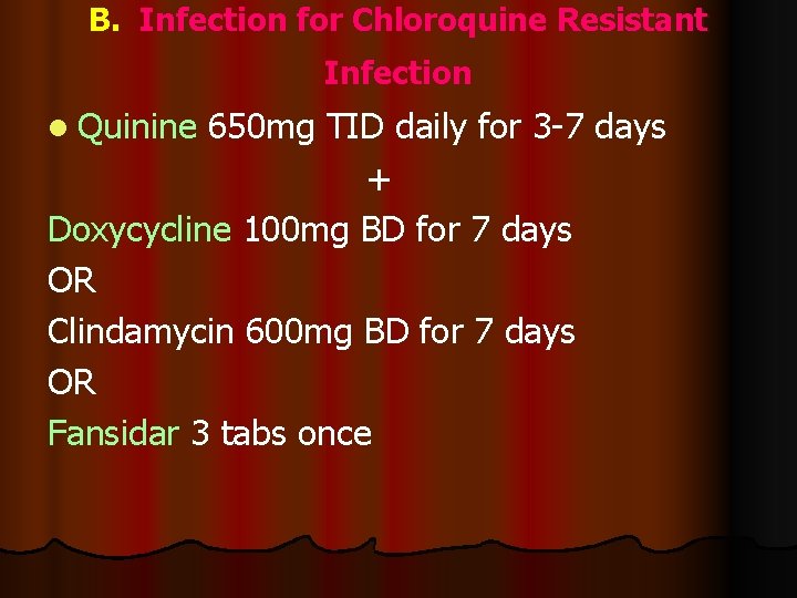 B. Infection for Chloroquine Resistant Infection l Quinine 650 mg TID daily for 3