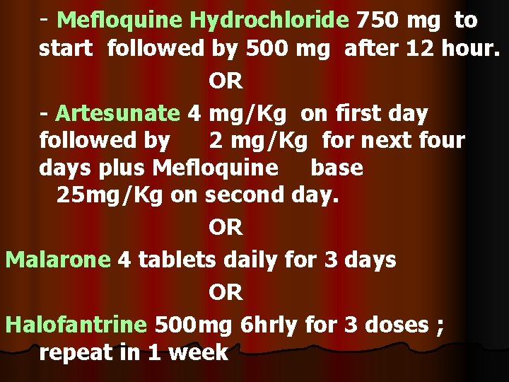 - Mefloquine Hydrochloride 750 mg to start followed by 500 mg after 12 hour.