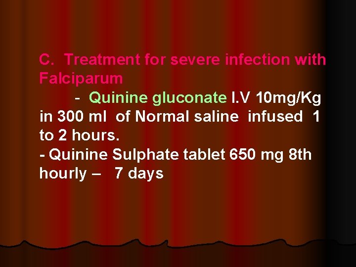 C. Treatment for severe infection with Falciparum - Quinine gluconate I. V 10 mg/Kg