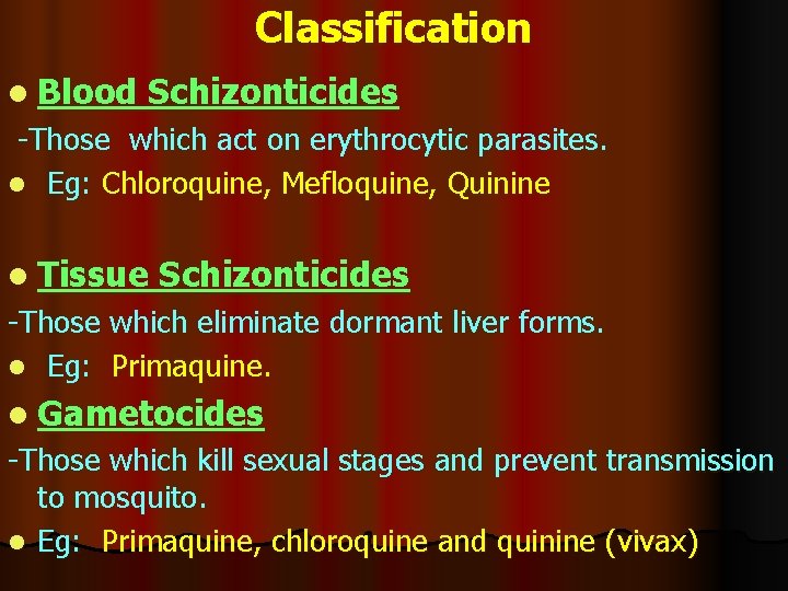 Classification l Blood Schizonticides -Those which act on erythrocytic parasites. l Eg: Chloroquine, Mefloquine,