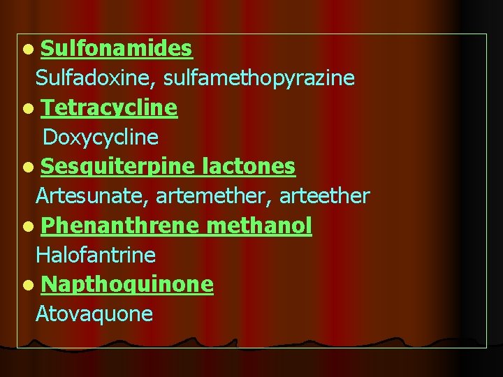 l Sulfonamides Sulfadoxine, sulfamethopyrazine l Tetracycline Doxycycline l Sesquiterpine lactones Artesunate, artemether, arteether l