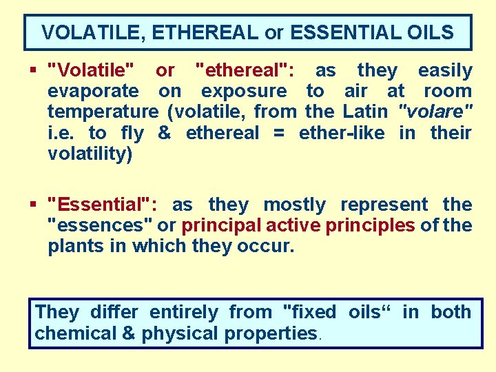 VOLATILE, ETHEREAL or ESSENTIAL OILS § "Volatile" or "ethereal": as they easily evaporate on