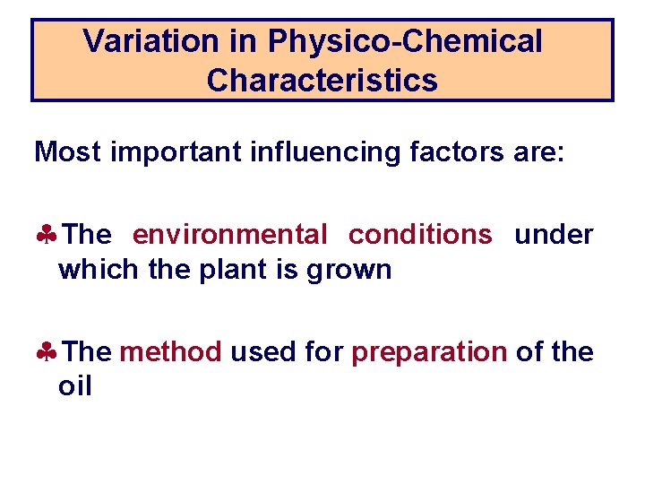 Variation in Physico-Chemical Characteristics Most important influencing factors are: §The environmental conditions under which