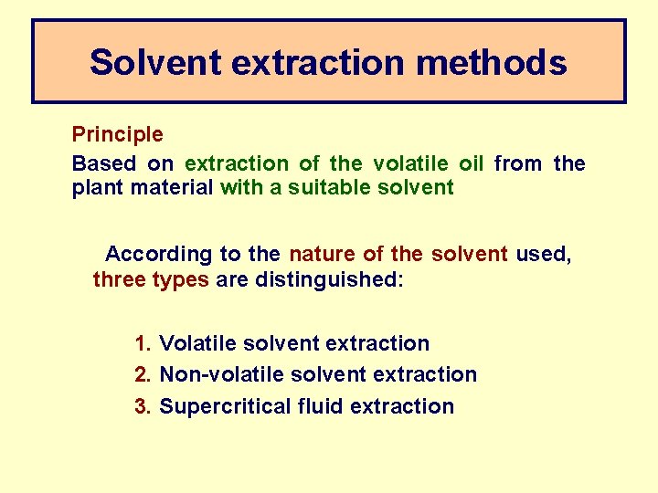 Solvent extraction methods Principle Based on extraction of the volatile oil from the plant