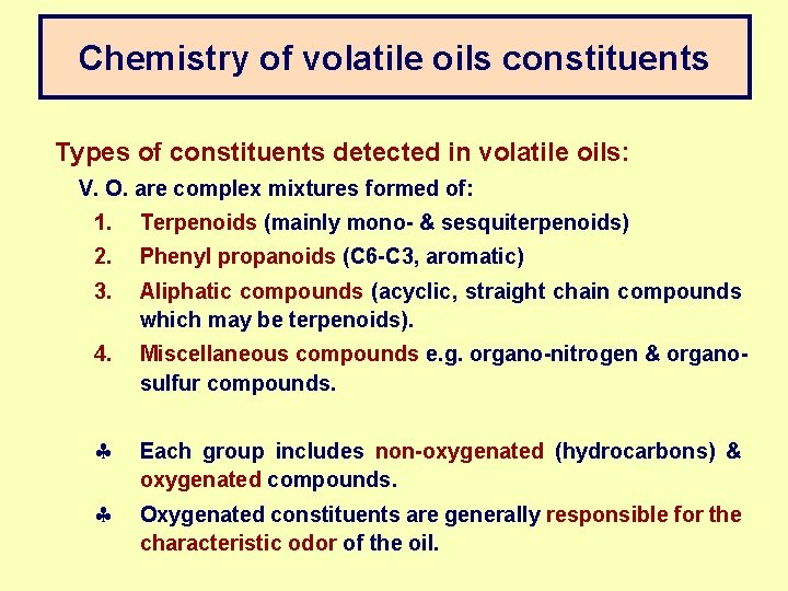 Chemistry of volatile oils constituents Types of constituents detected in volatile oils: V. O.