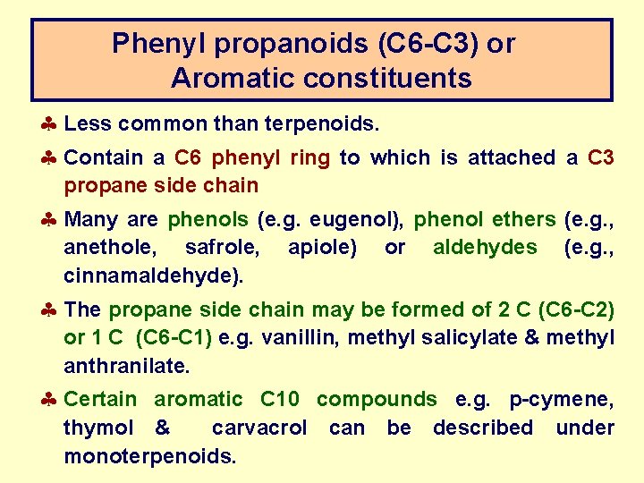 Phenyl propanoids (C 6 -C 3) or Aromatic constituents § Less common than terpenoids.