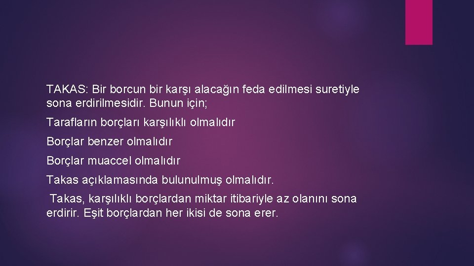 TAKAS: Bir borcun bir karşı alacağın feda edilmesi suretiyle sona erdirilmesidir. Bunun için; Tarafların