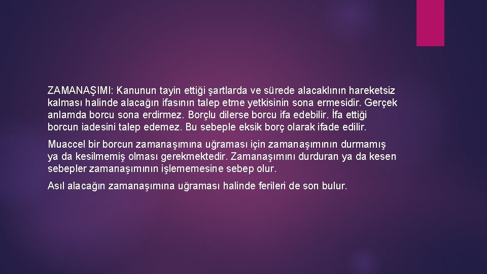 ZAMANAŞIMI: Kanunun tayin ettiği şartlarda ve sürede alacaklının hareketsiz kalması halinde alacağın ifasının talep