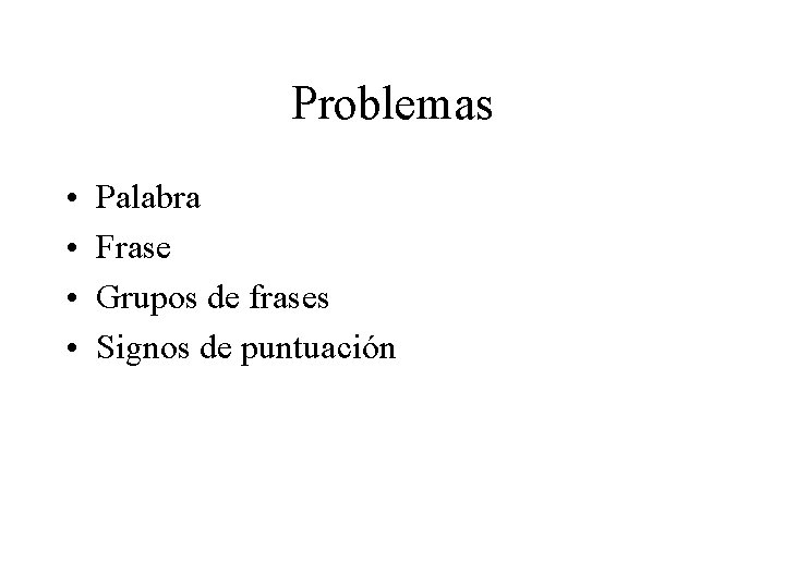 Problemas • • Palabra Frase Grupos de frases Signos de puntuación 