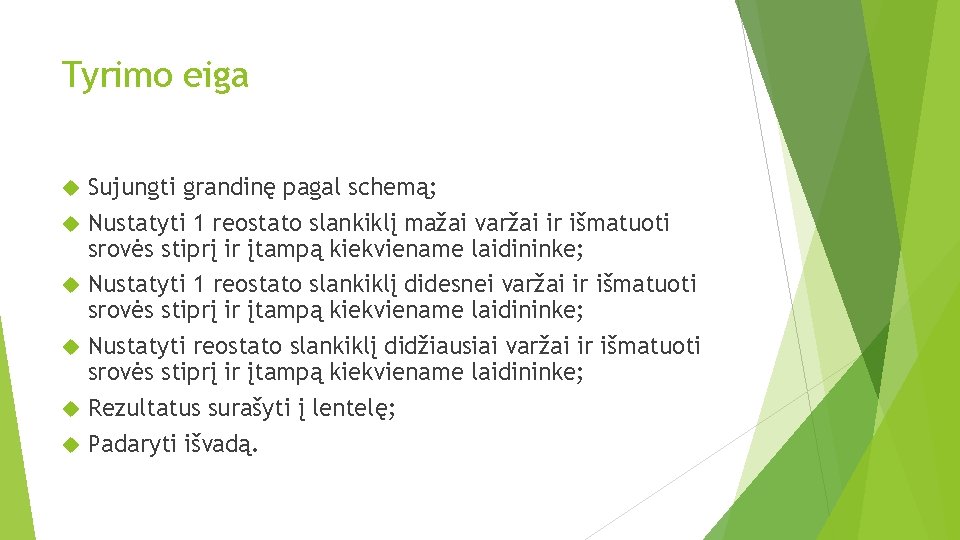 Tyrimo eiga Sujungti grandinę pagal schemą; Nustatyti 1 reostato slankiklį mažai varžai ir išmatuoti