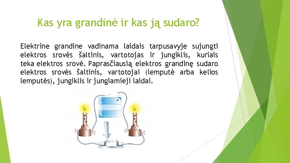 Kas yra grandinė ir kas ją sudaro? Elektrine grandine vadinama laidais tarpusavyje sujungti elektros