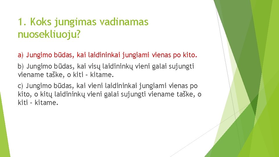 1. Koks jungimas vadinamas nuosekliuoju? a) Jungimo būdas, kai laidininkai jungiami vienas po kito.