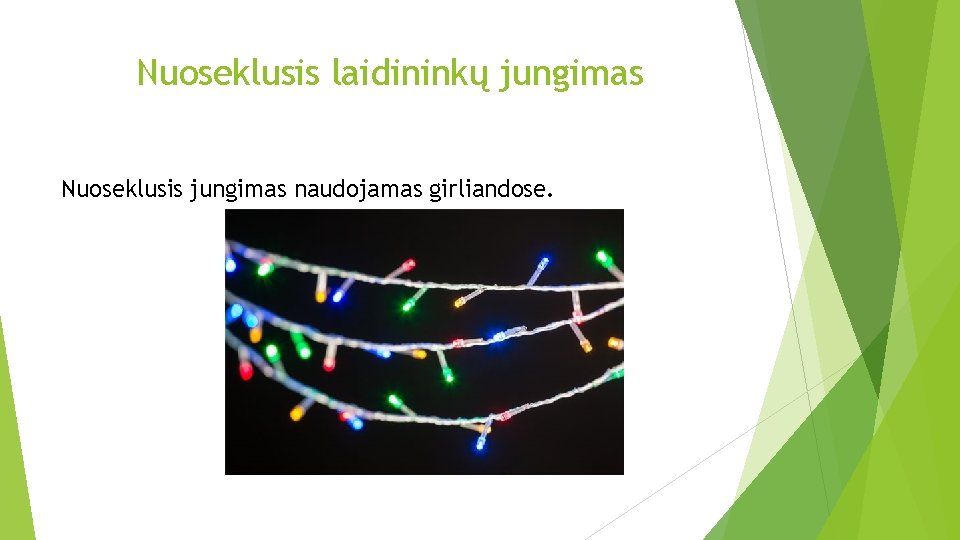 Nuoseklusis laidininkų jungimas Nuoseklusis jungimas naudojamas girliandose. 