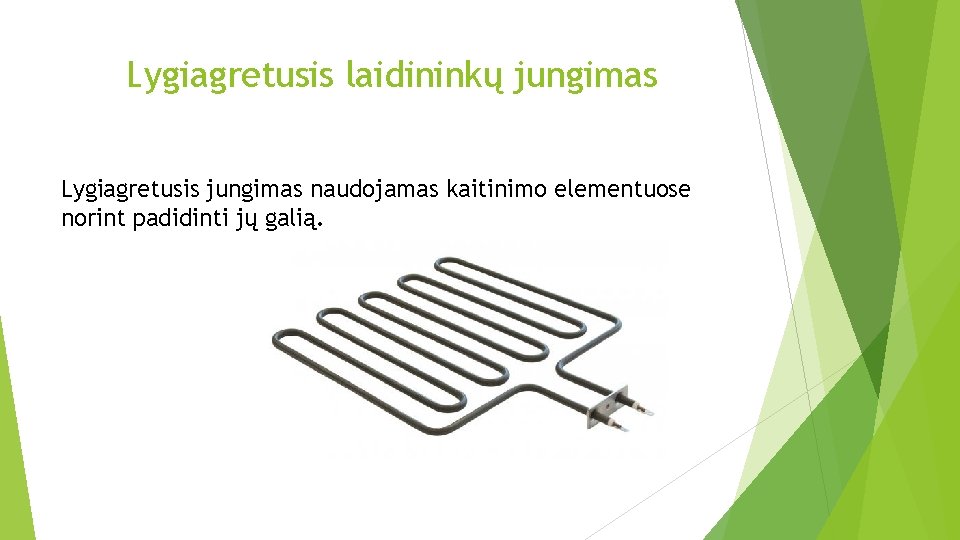 Lygiagretusis laidininkų jungimas Lygiagretusis jungimas naudojamas kaitinimo elementuose norint padidinti jų galią. 