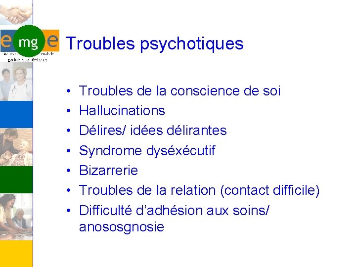 Troubles psychotiques • • Troubles de la conscience de soi Hallucinations Délires/ idées délirantes