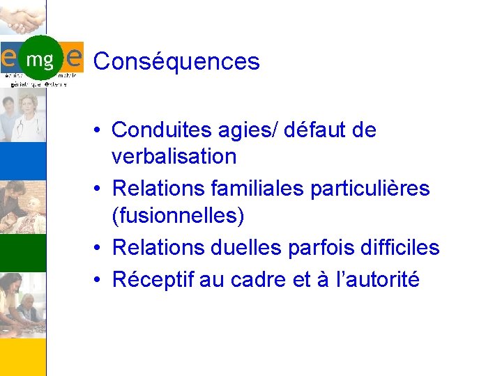 Conséquences • Conduites agies/ défaut de verbalisation • Relations familiales particulières (fusionnelles) • Relations