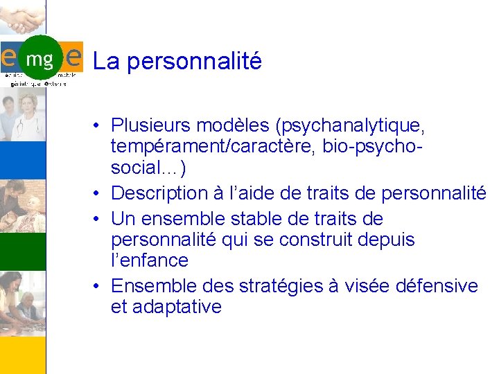 La personnalité • Plusieurs modèles (psychanalytique, tempérament/caractère, bio-psychosocial…) • Description à l’aide de traits