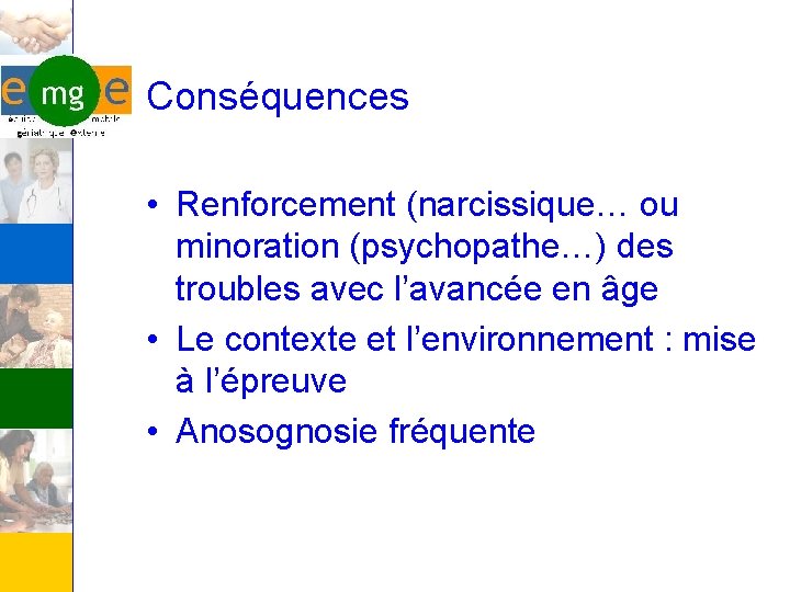 Conséquences • Renforcement (narcissique… ou minoration (psychopathe…) des troubles avec l’avancée en âge •