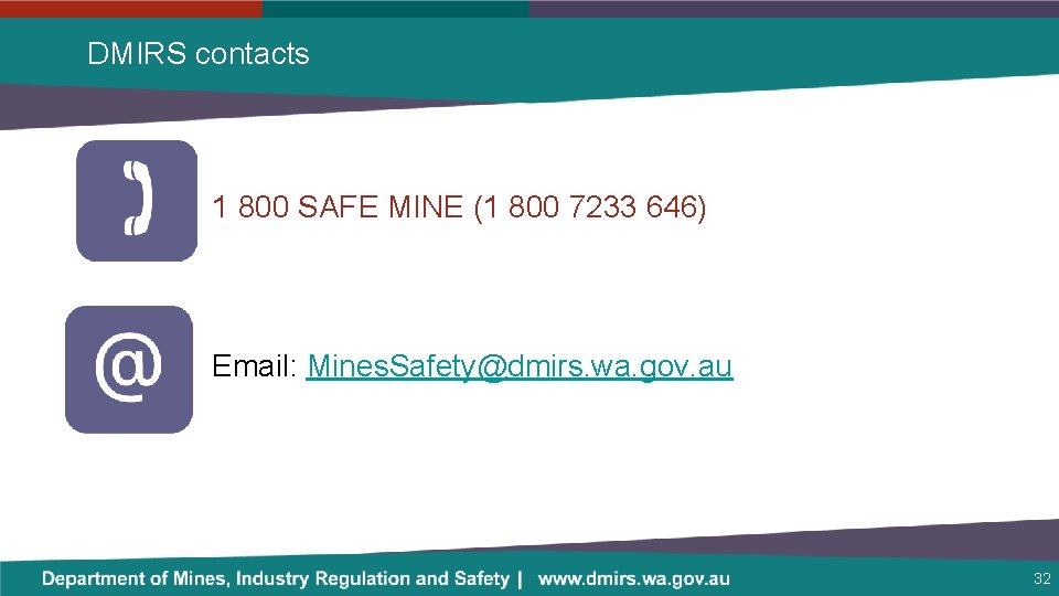 DMIRS contacts 1 800 SAFE MINE (1 800 7233 646) Email: Mines. Safety@dmirs. wa.