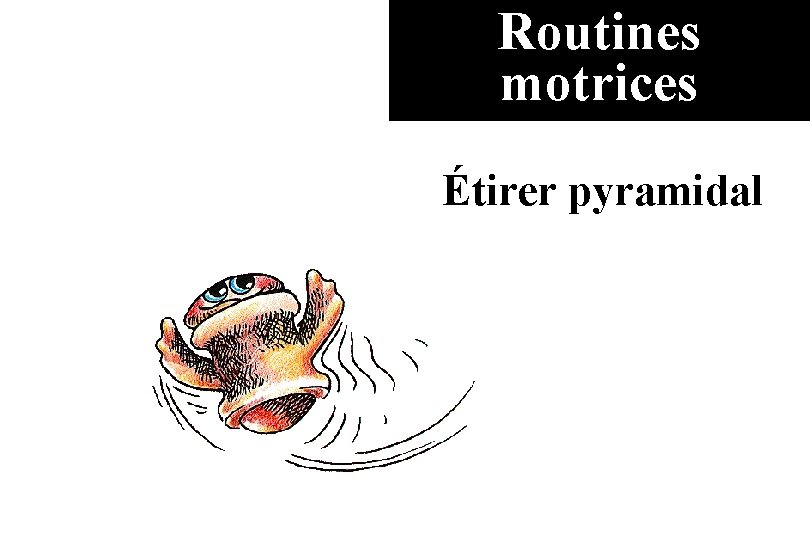 Routines motrices Étirer pyramidal 