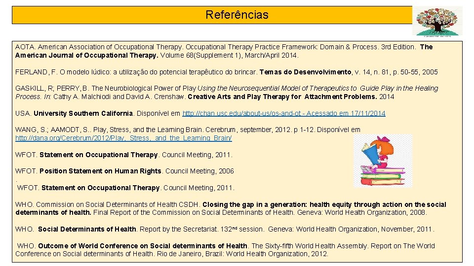 Referências AOTA. American Association of Occupational Therapy Practice Framework: Domain & Process. 3 rd