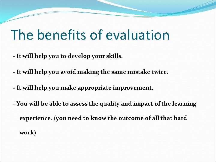 The benefits of evaluation - It will help you to develop your skills. -