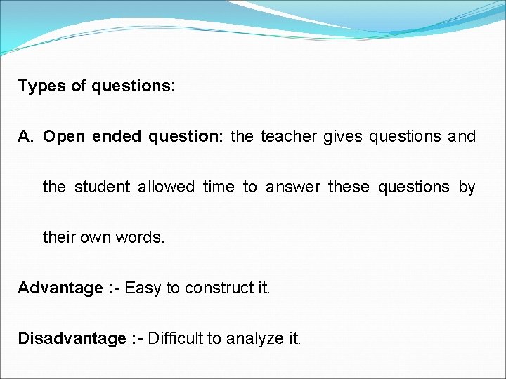 Types of questions: A. Open ended question: the teacher gives questions and the student