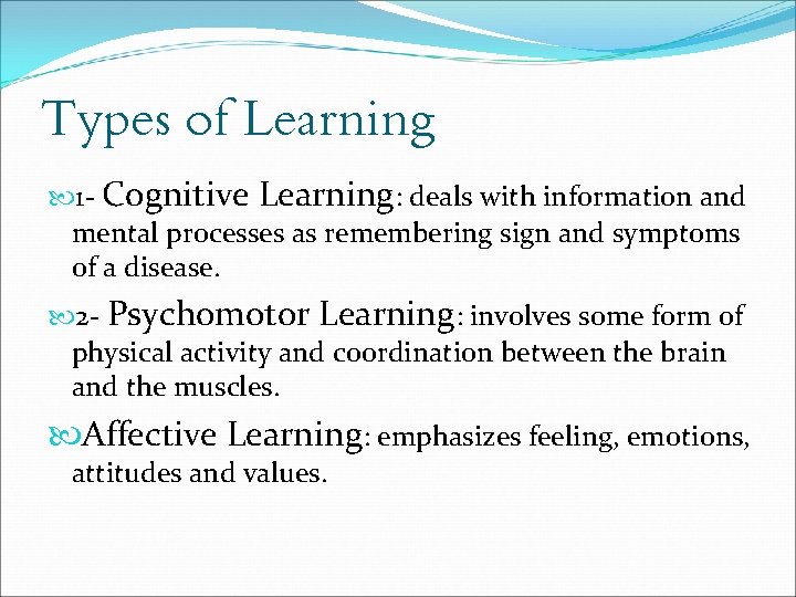 Types of Learning 1 - Cognitive Learning: deals with information and mental processes as