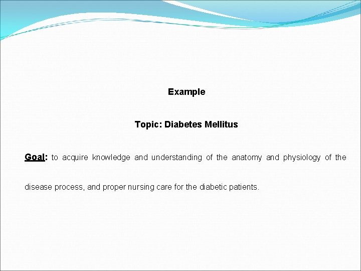 Example Topic: Diabetes Mellitus Goal: to acquire knowledge and understanding of the anatomy and