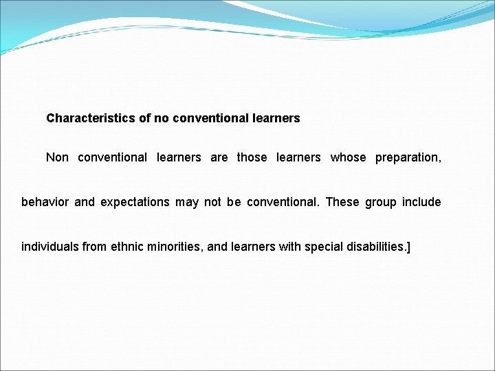 Characteristics of no conventional learners Non conventional learners are those learners whose preparation, behavior