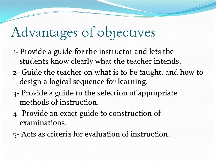 Advantages of objectives 1 - Provide a guide for the instructor and lets the