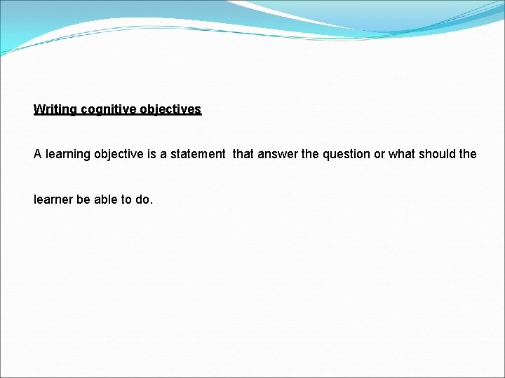 Writing cognitive objectives A learning objective is a statement that answer the question or