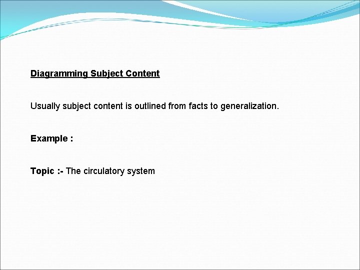 Diagramming Subject Content Usually subject content is outlined from facts to generalization. Example :