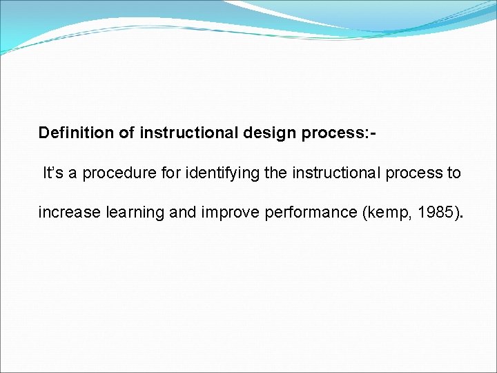 Definition of instructional design process: It’s a procedure for identifying the instructional process to