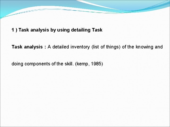 1 ) Task analysis by using detailing Task analysis : A detailed inventory (list