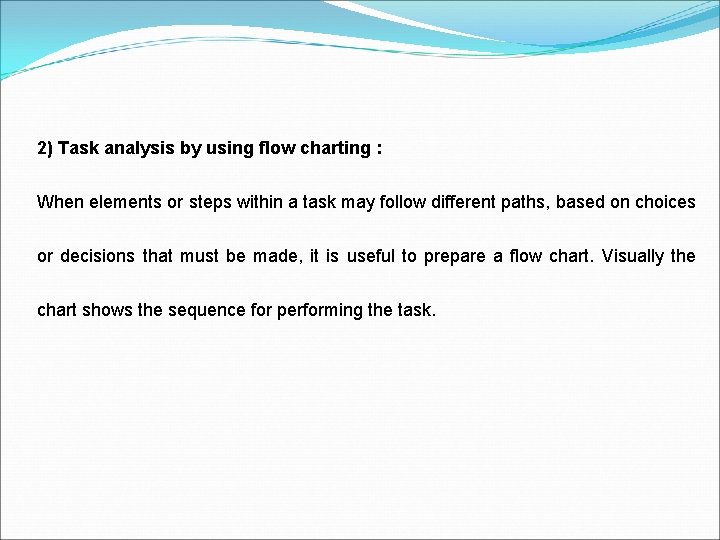 2) Task analysis by using flow charting : When elements or steps within a