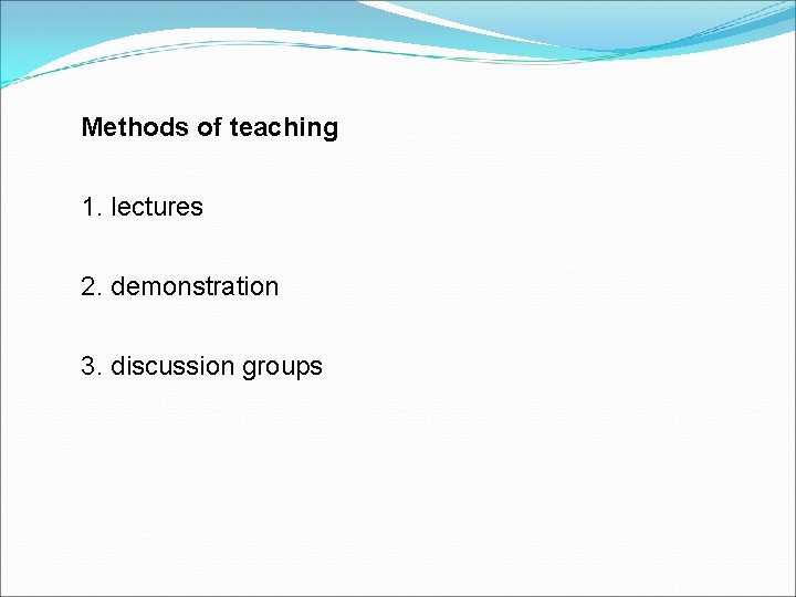 Methods of teaching 1. lectures 2. demonstration 3. discussion groups 