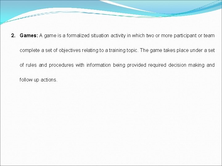 2. Games: A game is a formalized situation activity in which two or more