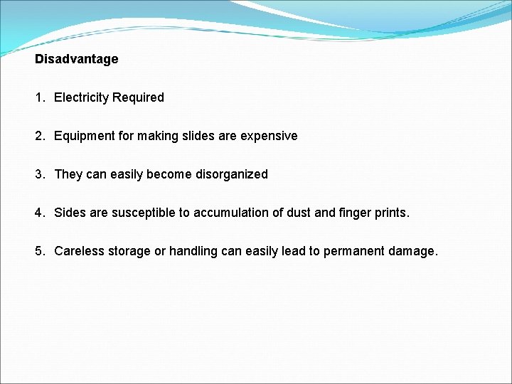 Disadvantage 1. Electricity Required 2. Equipment for making slides are expensive 3. They can