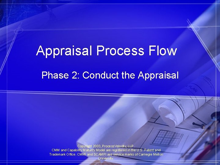 Appraisal Process Flow Phase 2: Conduct the Appraisal Copyright 2003, Process. Velocity, LLP. CMM