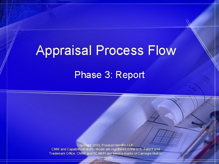 Appraisal Process Flow Phase 3: Report Copyright 2003, Process. Velocity, LLP. CMM and Capability