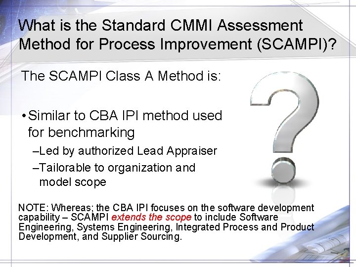 What is the Standard CMMI Assessment Method for Process Improvement (SCAMPI)? The SCAMPI Class