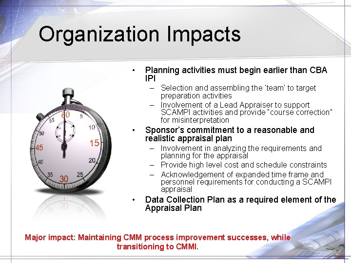 Organization Impacts • Planning activities must begin earlier than CBA IPI – Selection and