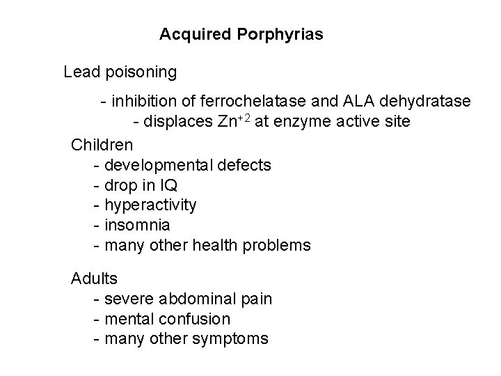 Acquired Porphyrias Lead poisoning - inhibition of ferrochelatase and ALA dehydratase - displaces Zn+2