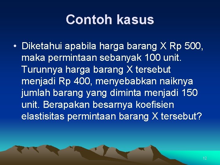 Contoh kasus • Diketahui apabila harga barang X Rp 500, maka permintaan sebanyak 100