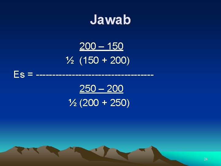 Jawab 200 – 150 ½ (150 + 200) Es = ------------------250 – 200 ½